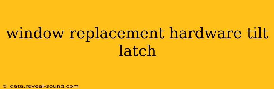 window replacement hardware tilt latch