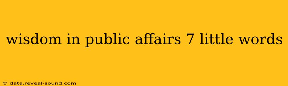 wisdom in public affairs 7 little words
