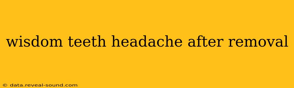 wisdom teeth headache after removal