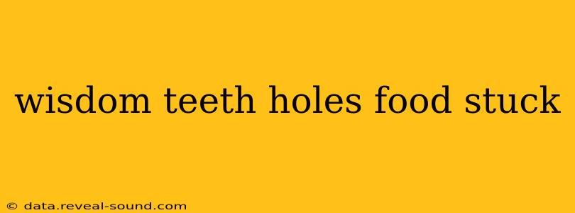 wisdom teeth holes food stuck
