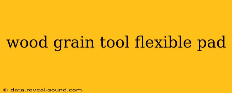 wood grain tool flexible pad