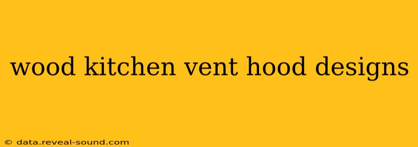 wood kitchen vent hood designs
