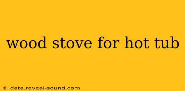 wood stove for hot tub