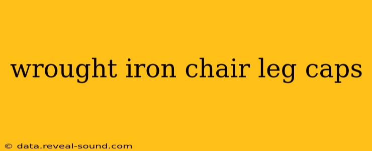 wrought iron chair leg caps