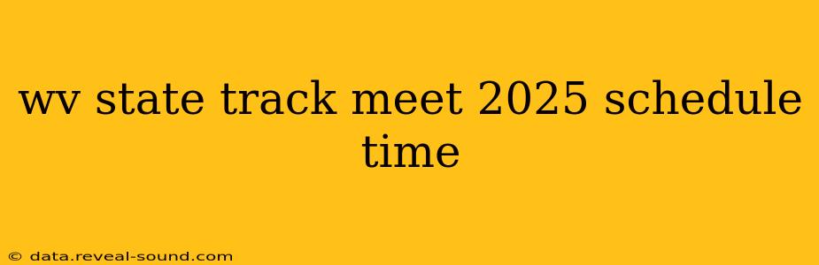 wv state track meet 2025 schedule time