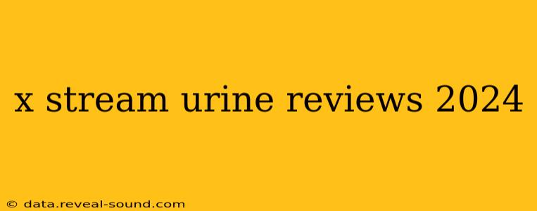 x stream urine reviews 2024