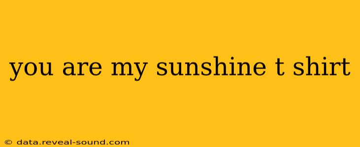 you are my sunshine t shirt