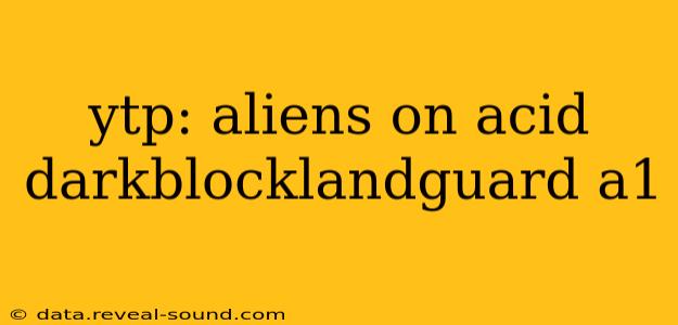 ytp: aliens on acid darkblocklandguard a1 ytp: aliens on acid darkblocklandguard a1