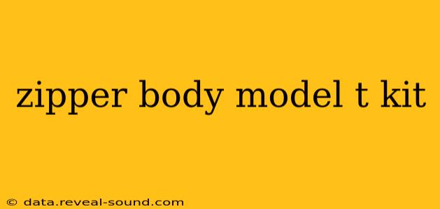 zipper body model t kit
